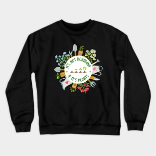 It's Not Hoarding If It's Plants Crewneck Sweatshirt